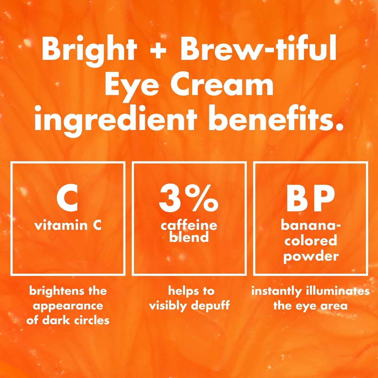 bright-brew-tiful-eye-cream-j9 0226_BBEC_Ingredients_4d618bd7-04ef-43ef-a131-016b51a211da.jpg