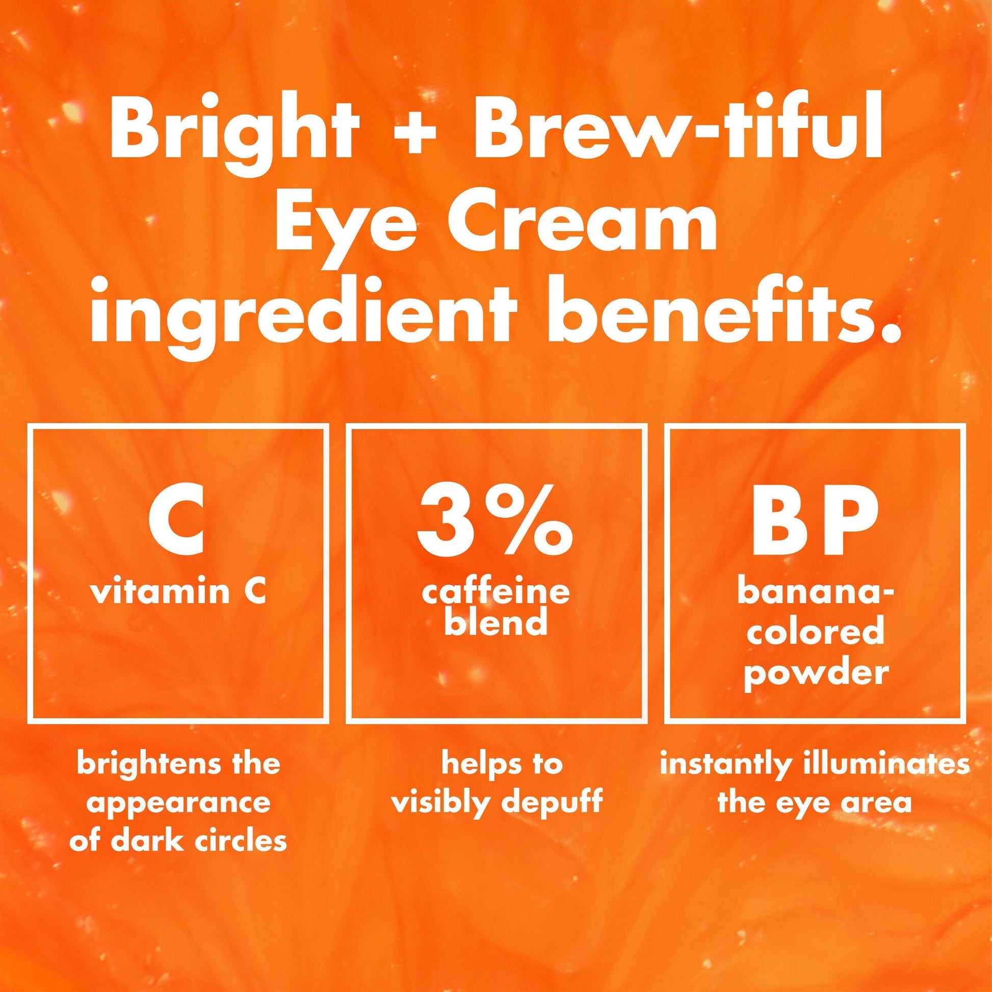 bright-brew-tiful-eye-cream-j9 0226_BBEC_Ingredients_4d618bd7-04ef-43ef-a131-016b51a211da.jpg